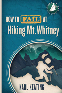 Karl Keating — How to Fail at Hiking Mt. Whitney