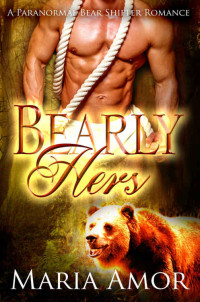 Maria Amor [Amor, Maria] — Bearly Hers: A Paranormal Bear Shifter Romance