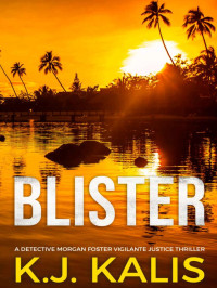 K J Kalis — Blister - Detective Morgan Foster Vigilante Justice Thriller 02