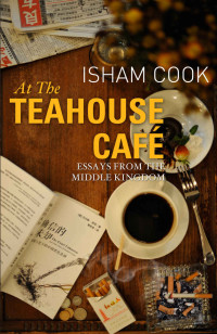 Isham Cook — At the Teahouse Cafe: Essays from the Middle Kingdom