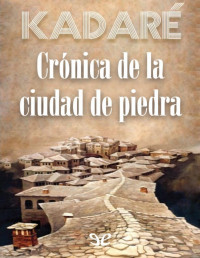 Ismaíl Kadaré — Crónica De La Ciudad De Piedra