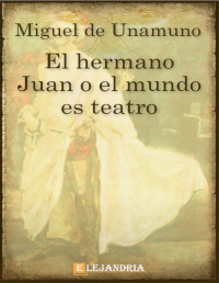 Miguel de Unamuno — El Hermano Juan o el mundo es teatro