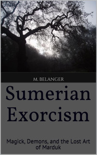 M. Belanger — Sumerian Exorcism: Magick, Demons, and the Lost Art of Marduk (Ancient Magick Series Book 1)