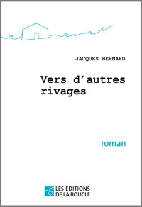 Jacques Bernard [Bernard, Jacques] — Vers d'autres rivages