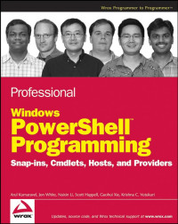 Arul Kumaravel, Jon White, Michael Naixin Li, Scott Happell, Krishna C. Vutukuri, Guohui Xie — Professional Windows PowerShell Programming: Snap-ins, Cmdlets, Hosts and Providers