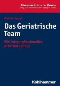 Werner Vogel — Das Geriatrische Team: Wie interprofessionelles Arbeiten gelingt