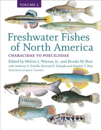 edited by Melvin L. Warren, Jr. & Brooks M. Burr & Anthony A. Echelle, Bernard R. Kuhajda & Stephen T. Ross illustrated by Joseph R. Tomelleri — Freshwater Fishes of North America: Volume 2: Characidae to Poeciliidae