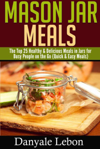 Danyale Lebon — Mason Jar Meals: The Top 25 Healthy & Delicious Meals