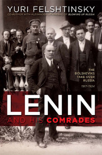 Yuri Felshtinsky — Lenin and His Comrades: The Bolsheviks Take Over Russia 1917-1924