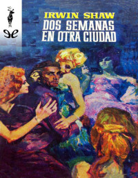 Irwin Shaw — DOS SEMANAS EN OTRA CIUDAD