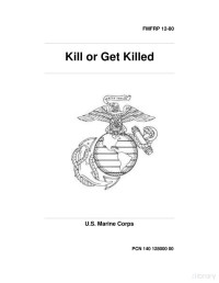 U.S. Marine Corps - Kill or Get Killed (FMFRP 12-80) — U.S. Marine Corps - Kill or Get Killed (FMFRP 12-80)