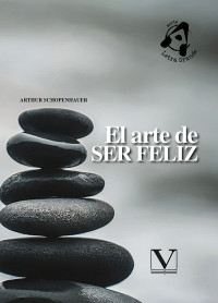 Schopenhauer, Arthur; — El arte de ser feliz