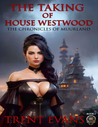 Trent Evans — The Taking of House Westwood (The Chronicles of Muurland Book 1)