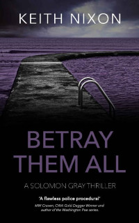 Keith Nixon — Betray Them All (Solomon Gray Book 7)