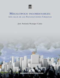 José Antonio Rosique Cañas — Megalópolis ingobernables: más allá de las Revoluciones Urbanas