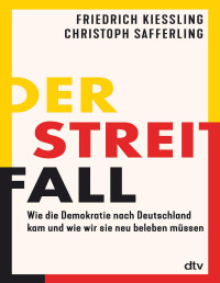 Friedrich Kießling, Christoph Safferling — Der Streitfall: Wie die Demokratie nach Deutschland kam und wie wir sie neu beleben müssen