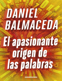 Daniel Balmaceda — EL APASIONANTE ORIGEN DE LAS PALABRAS