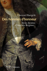 Vincent Haegele — Des hommes d'honneur - Trois destins d'ancien régime