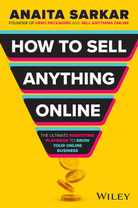 Anaita Sarkar — How to Sell Anything Online: The Ultimate Marketing Playbook to Grow Your Business