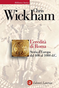 Chris Wickham & Renato Riccardi — L'eredità di Roma: Storia d'Europa dal 400 al 1000 d.C. (Italian Edition)