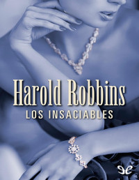 Harold Robbins — LOS INSACIABLES