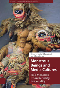 Jessica Balanzategui (Editor) & Allison Craven (Editor) — Monstrous Beings and Media Cultures