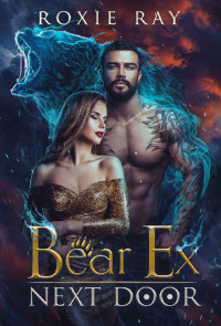 Roxie Ray — Bear Ex Next Door: A Paranormal Shifter Romance (Secret Shifters Next Door Book 2)