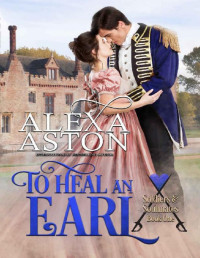 Alexa Aston — To Heal an Earl (Soldiers and Soulmates Book 1)