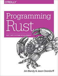 Blandy, Jim, Orendorff, Jason — Programming Rust: Fast, Safe Systems Development