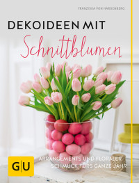 Franziska von Hardenberg — Dekoideen mit Schnittblumen