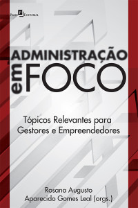 Rosana Augusto;Aparecido Gomes Leal; & Aparecido Gomes Leal (orgs.) — Administrao em foco