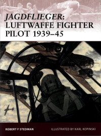 Robert F Stedman - & Illustrated by Karl Kopinski — Jagdflieger - Luftwaffe Fighter Pilot 1939-45