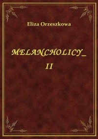 Orzeszkowa, Eliza — Melancholicy Tom II