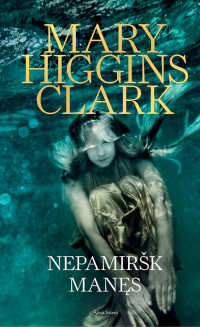 Mary Higgins Clark [Clark, Mary Higgins] — Nepamiršk manęs