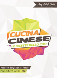 Chef Luigi Boile — Cucina cinese - Le ricette dello chef: Ricette semplici e veloci rivisitate dallo chef (Italian Edition)