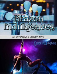 Erin R Flynn — Brazen Indulgences (Untraceable Succubus Book 5)