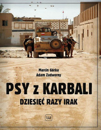 Marcin Gorka, Adam Zadworny — Psy z Karbali. Dziesiec razy Irak