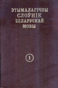 Мартынаў В. У. — Этымалагічны слоўнік беларускай мовы. Том 1, А - Б