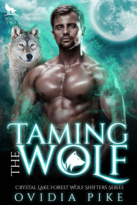 Ovidia Pike [Pike, Ovidia] — Taming The Wolf (Crystal Lake Forest Wolf Shifters Series Book 2