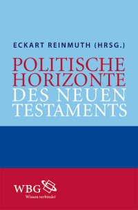 Lukas Bormann;Felix Ensslin;Troels Engberg-Pedersen;Grit Straenberger;Angela Standhartinger;Reiner Anselm;Eckart Reinmuth;Georg Essen;Thomas Bedorf; — Politische Horizonte des Neuen Testaments