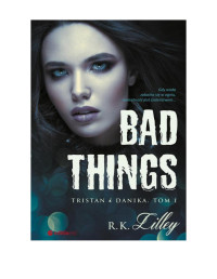 Bad things - Tristan i Danka #1 — R.K.Lilley