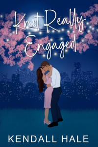Kendall Hale — Knot Really Engaged: A Standalone Fake Relationship Romance (Happily Ever Mishaps Book 2)