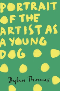 Dylan Thomas — Portrait of the Artist as a Young Dog