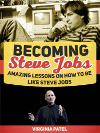 Virginia Patel [Patel, Virginia] — Becoming Steve Jobs: Amazing Lessons on How to Be Like Steve Jobs (Becoming Steve Jobs, Becoming Steve Jobs books, Steve Jobs)