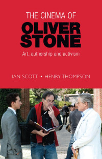 Ian Scott — The cinema of Oliver Stone: Art, authorship and activism