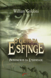 William Goldoni — O Grito da Esfinge: Prisioneiros da Eternidade - Livro 1