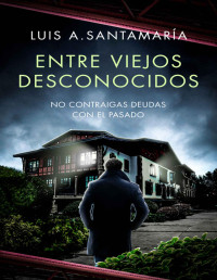 Luis A. Santamaría — ENTRE VIEJOS DESCONOCIDOS: NOVELA POLICÍACA DE INTRIGA Y SUSPENSE (SERIE MÓNICA LAGO Nº 3)