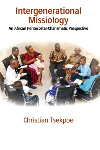 Christian Teskpoe — Intergenerational Missiology: An African Pentecostal-Charismatic Perspective