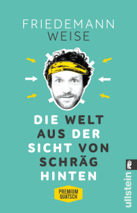 Weise, Friedemann — Die Welt aus der Sicht von schräg hinten · Premiumquatsch