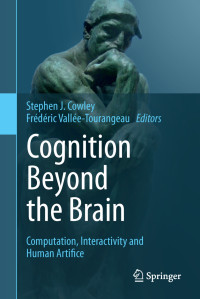 Stephen J. Cowley, Frédéric Vallée-Tourangeau — Cognition Beyond the Brain: Computation, Interactivity and Human Artifice, 2nd